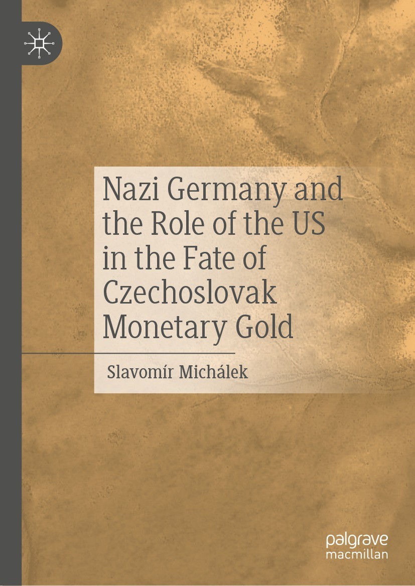 Titlebook: Nazi Germany and the Role of the US in the Fate of Czechoslovak Monetary Gold; Slavomír Michálek Book 2023 The Editor(s) (if applicable) a Titlebook: Nazi Germany and the Role of the US in the Fate of Czechoslovak Monetary Gold; Slavomír Michálek Book 2023 The Editor(s) (if applicable) a