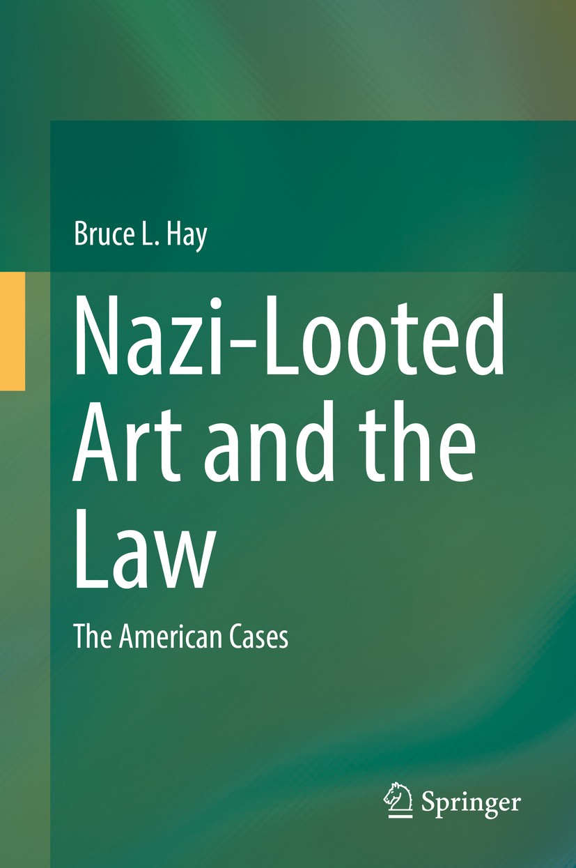 Titlebook: Nazi-Looted Art and the Law; The American Cases Bruce L. Hay Book 2017 Springer International Publishing AG 2017 Restitution.Holocaust.Fore Titlebook: Nazi-Looted Art and the Law; The American Cases Bruce L. Hay Book 2017 Springer International Publishing AG 2017 Restitution.Holocaust.Fore