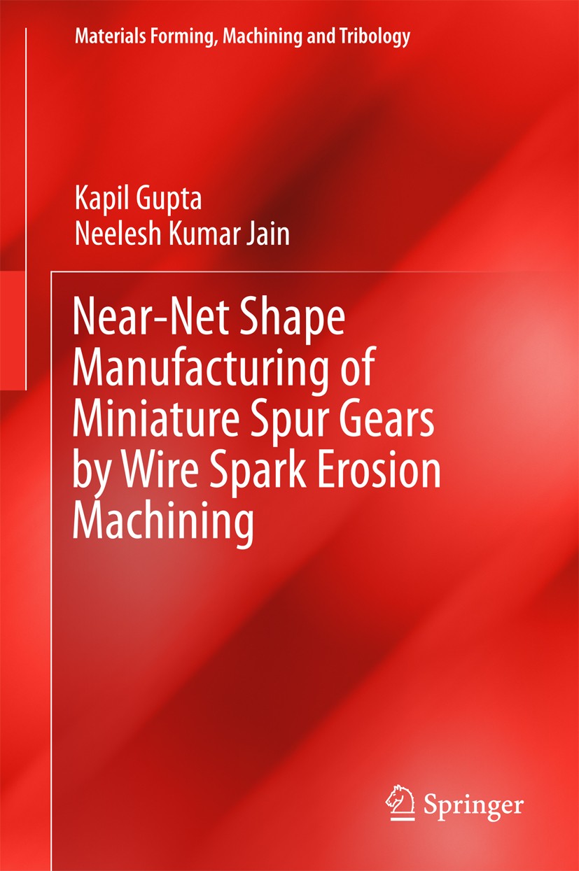 Titlebook: Near-Net Shape Manufacturing of Miniature Spur Gears by Wire Spark Erosion Machining; Kapil Gupta,Neelesh Kumar Jain Book 2016 Springer Sc Titlebook: Near-Net Shape Manufacturing of Miniature Spur Gears by Wire Spark Erosion Machining; Kapil Gupta,Neelesh Kumar Jain Book 2016 Springer Sc