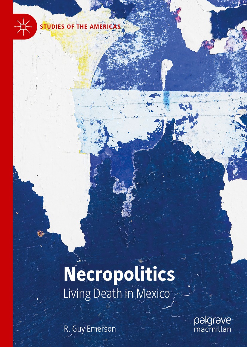Titlebook: Necropolitics; Living Death in Mexi R. Guy Emerson Book 2019 The Editor(s) (if applicable) and The Author(s), under exclusive license to Sp Titlebook: Necropolitics; Living Death in Mexi R. Guy Emerson Book 2019 The Editor(s) (if applicable) and The Author(s), under exclusive license to Sp
