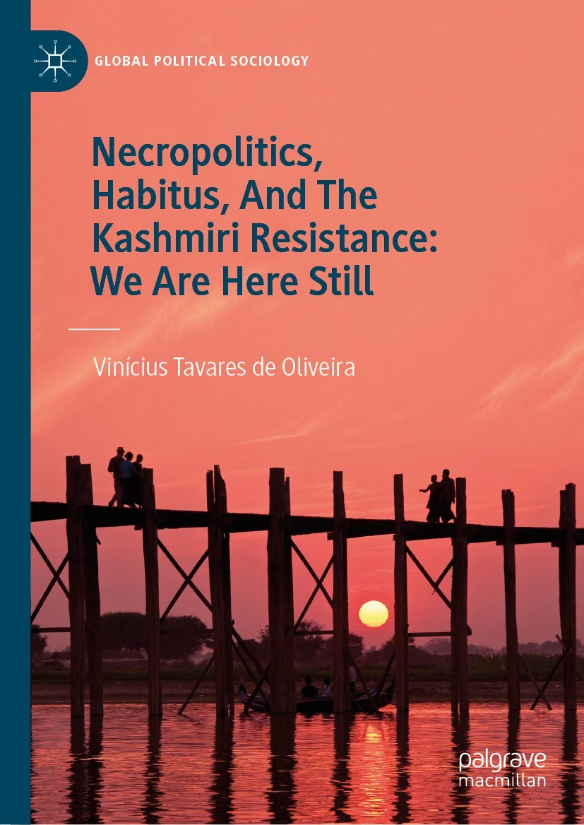 Titlebook: Necropolitics, Habitus, And The Kashmiri Resistance: We Are Here Still; Vinícius Tavares de Oliveira Book 2024 The Editor(s) (if applicabl Titlebook: Necropolitics, Habitus, And The Kashmiri Resistance: We Are Here Still; Vinícius Tavares de Oliveira Book 2024 The Editor(s) (if applicabl