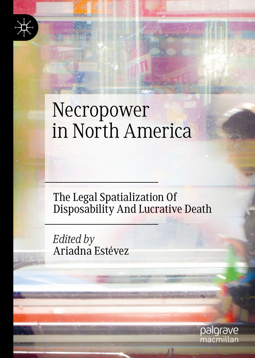 Titlebook: Necropower in North America; The Legal Spatializa Ariadna Estévez Book 2021 The Editor(s) (if applicable) and The Author(s), under exclusiv Titlebook: Necropower in North America; The Legal Spatializa Ariadna Estévez Book 2021 The Editor(s) (if applicable) and The Author(s), under exclusiv
