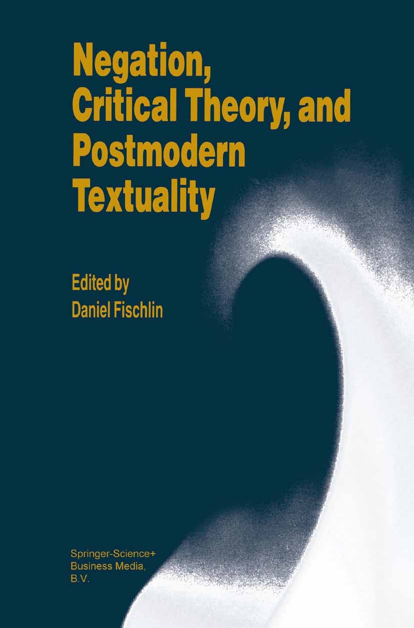 Titlebook: Negation, Critical Theory, and Postmodern Textuality; Daniel Fischlin Book 1994 Springer Science+Business Media Dordrecht 1994 English.Jac Titlebook: Negation, Critical Theory, and Postmodern Textuality; Daniel Fischlin Book 1994 Springer Science+Business Media Dordrecht 1994 English.Jac