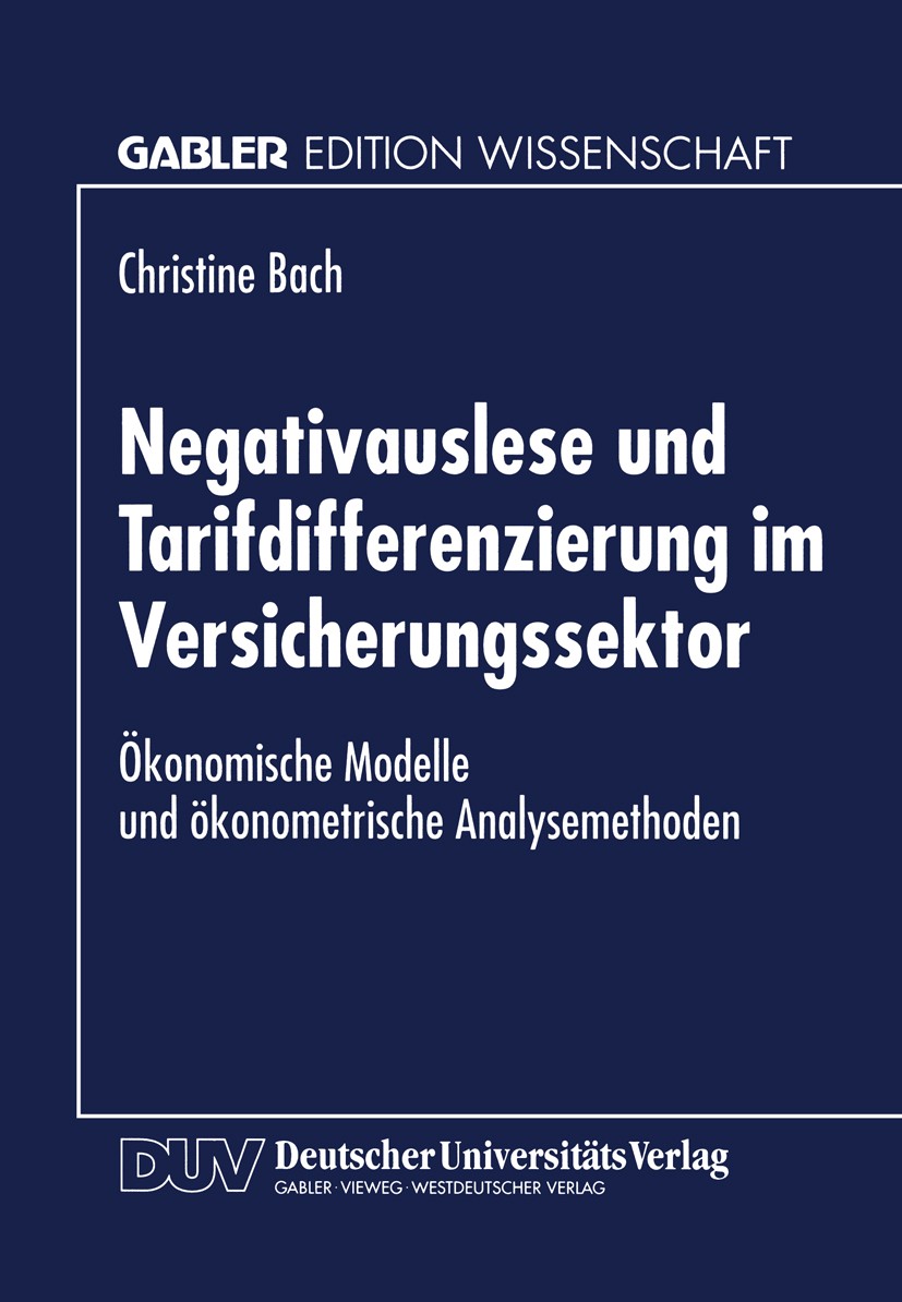 Titlebook: Negativauslese und Tarifdifferenzierung im Versicherungssektor; Ökonomische Modelle Christine Bach Textbook 1999 Springer Fachmedien Wiesb Titlebook: Negativauslese und Tarifdifferenzierung im Versicherungssektor; Ökonomische Modelle Christine Bach Textbook 1999 Springer Fachmedien Wiesb