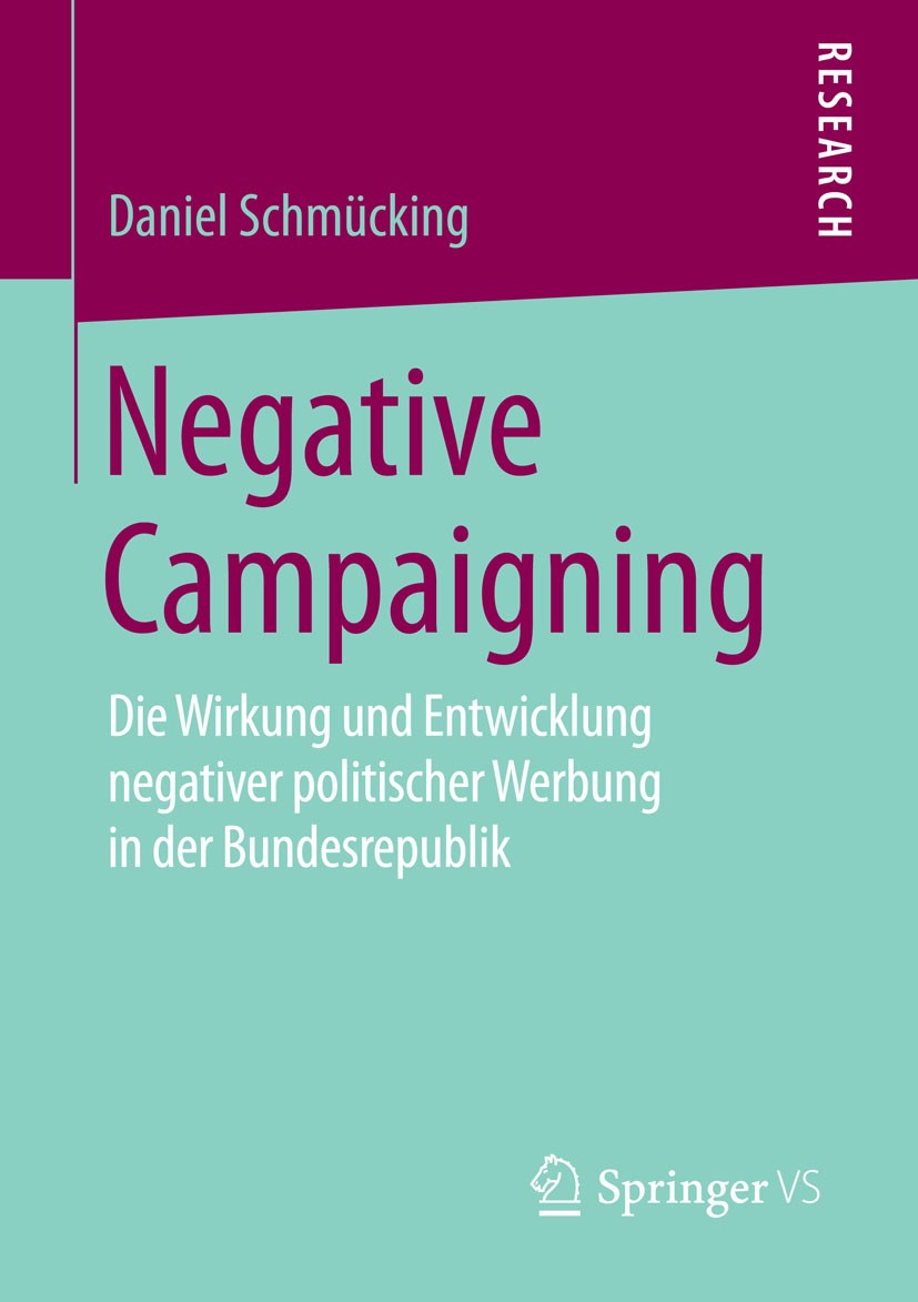 Titlebook: Negative Campaigning; Die Wirkung und Entw Daniel Schmücking Book 2015 Springer Fachmedien Wiesbaden 2015 Angriffswahlkampf.Politische Komm Titlebook: Negative Campaigning; Die Wirkung und Entw Daniel Schmücking Book 2015 Springer Fachmedien Wiesbaden 2015 Angriffswahlkampf.Politische Komm