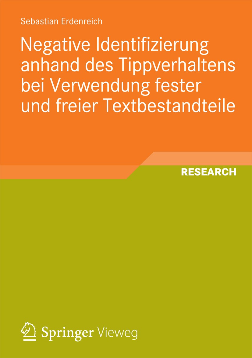 Titlebook: Negative Identifizierung anhand des Tippverhaltens bei Verwendung fester und freier Textbestandteile; Sebastian Erdenreich Book 2013 Sprin Titlebook: Negative Identifizierung anhand des Tippverhaltens bei Verwendung fester und freier Textbestandteile; Sebastian Erdenreich Book 2013 Sprin