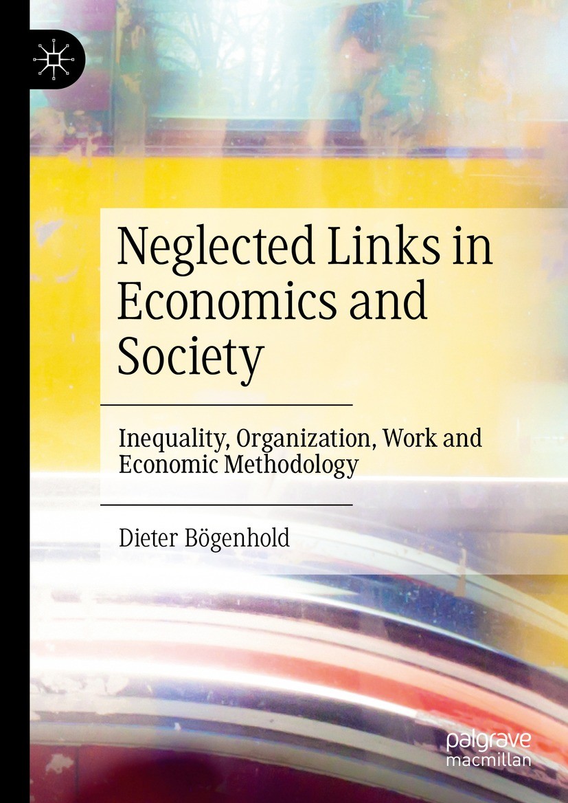 Titlebook: Neglected Links in Economics and Society; Inequality, Organiza Dieter Bögenhold Book 2021 The Editor(s) (if applicable) and The Author(s), Titlebook: Neglected Links in Economics and Society; Inequality, Organiza Dieter Bögenhold Book 2021 The Editor(s) (if applicable) and The Author(s),