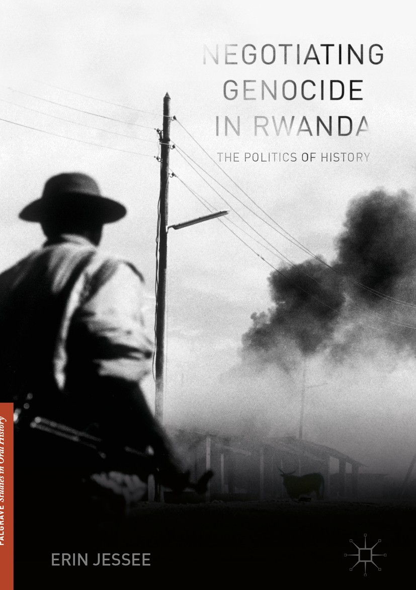 Titlebook: Negotiating Genocide in Rwanda; The Politics of Hist Erin Jessee Book 2017 The Editor(s) (if applicable) and The Author(s) 2017 Rwanda geno Titlebook: Negotiating Genocide in Rwanda; The Politics of Hist Erin Jessee Book 2017 The Editor(s) (if applicable) and The Author(s) 2017 Rwanda geno