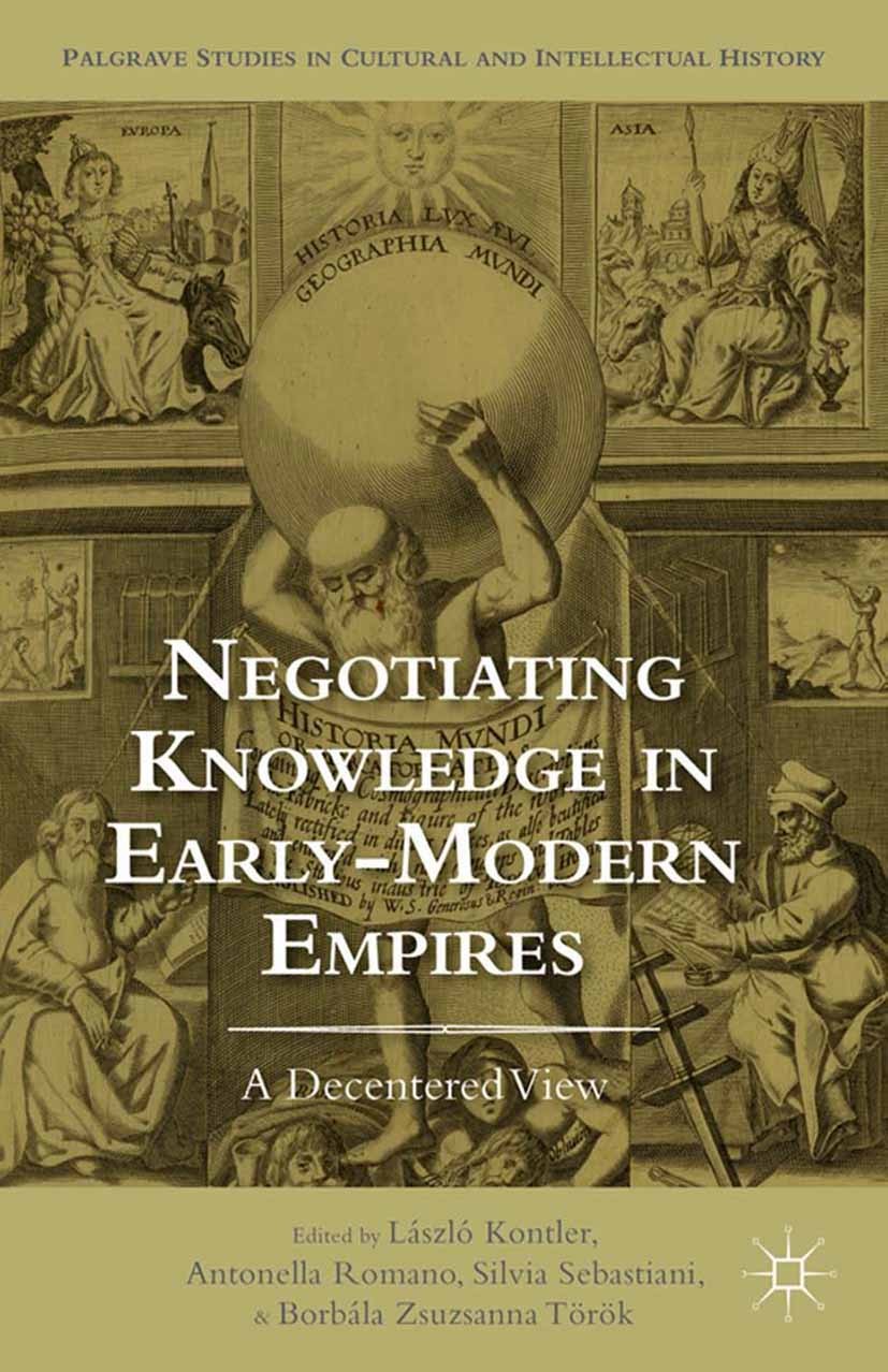 Titlebook: Negotiating Knowledge in Early Modern Empires; A Decentered View László Kontler (professor of history),Antonella Ro Book 2014 László Kontle Titlebook: Negotiating Knowledge in Early Modern Empires; A Decentered View László Kontler (professor of history),Antonella Ro Book 2014 László Kontle