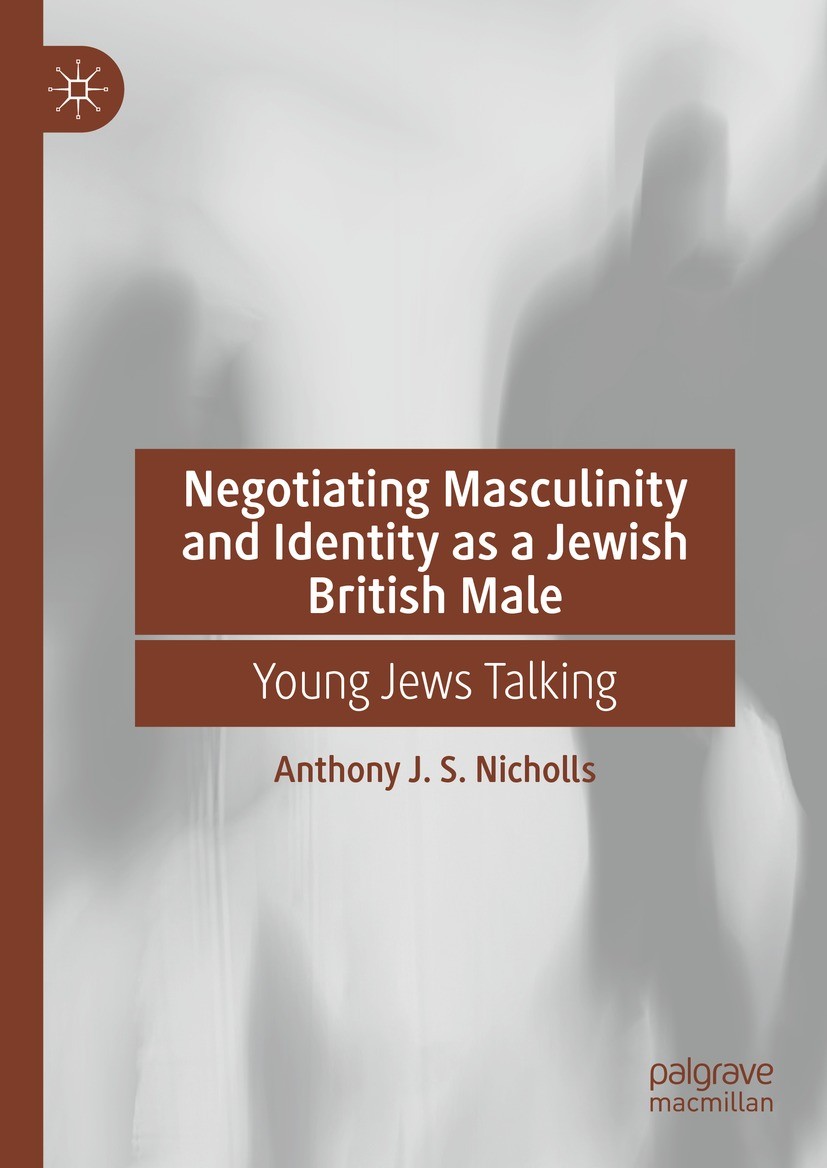 Titlebook: Negotiating Masculinity and Identity as a Jewish British Male; Young Jews Talking Anthony J. S. Nicholls Book 2023 The Editor(s) (if applic Titlebook: Negotiating Masculinity and Identity as a Jewish British Male; Young Jews Talking Anthony J. S. Nicholls Book 2023 The Editor(s) (if applic