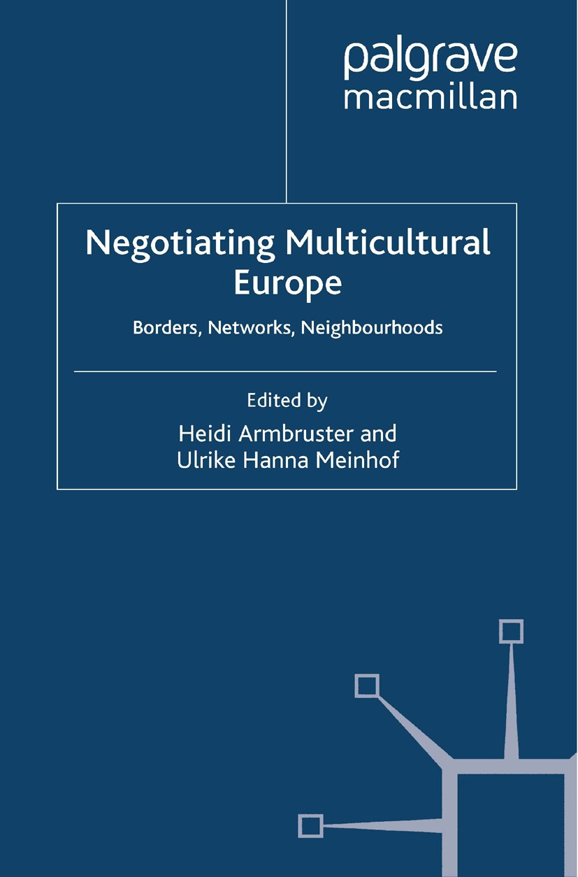 Titlebook: Negotiating Multicultural Europe; Borders, Networks, N Heidi Armbruster,Ulrike Hanna Meinhof Book 2011 Palgrave Macmillan, a division of Ma Titlebook: Negotiating Multicultural Europe; Borders, Networks, N Heidi Armbruster,Ulrike Hanna Meinhof Book 2011 Palgrave Macmillan, a division of Ma