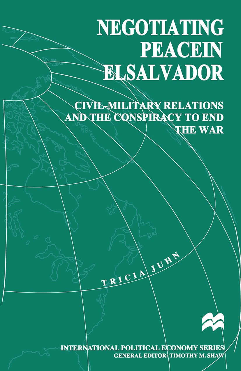 Titlebook: Negotiating Peace in El Salvador; Civil-Military Relat Tricia Juhn Book 1998 Tricia Juhn 1998 Civil war.Cold War.fashion.interview.Irish Re Titlebook: Negotiating Peace in El Salvador; Civil-Military Relat Tricia Juhn Book 1998 Tricia Juhn 1998 Civil war.Cold War.fashion.interview.Irish Re