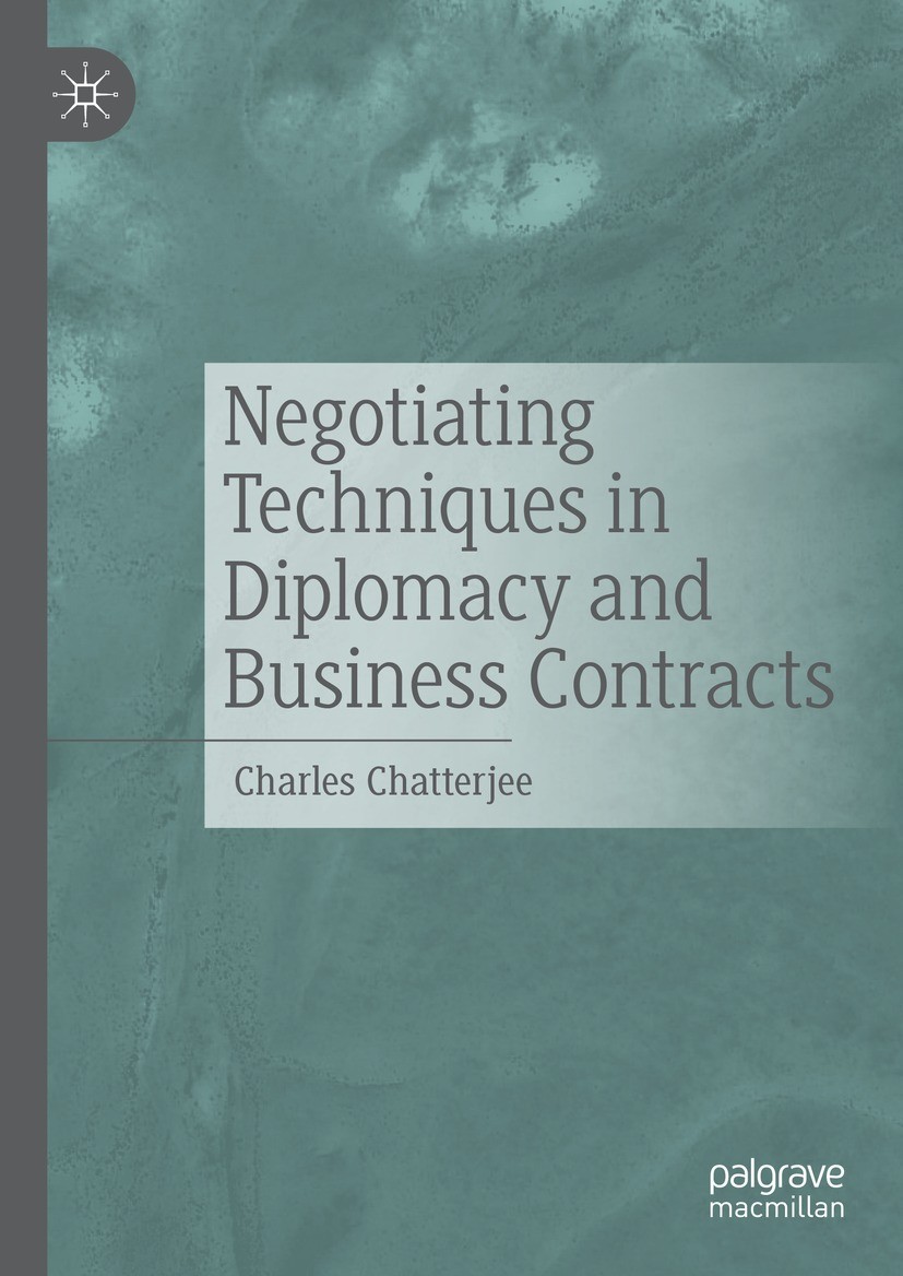 Titlebook: Negotiating Techniques in Diplomacy and Business Contracts; Charles Chatterjee Book 2021 The Editor(s) (if applicable) and The Author(s), Titlebook: Negotiating Techniques in Diplomacy and Business Contracts; Charles Chatterjee Book 2021 The Editor(s) (if applicable) and The Author(s),