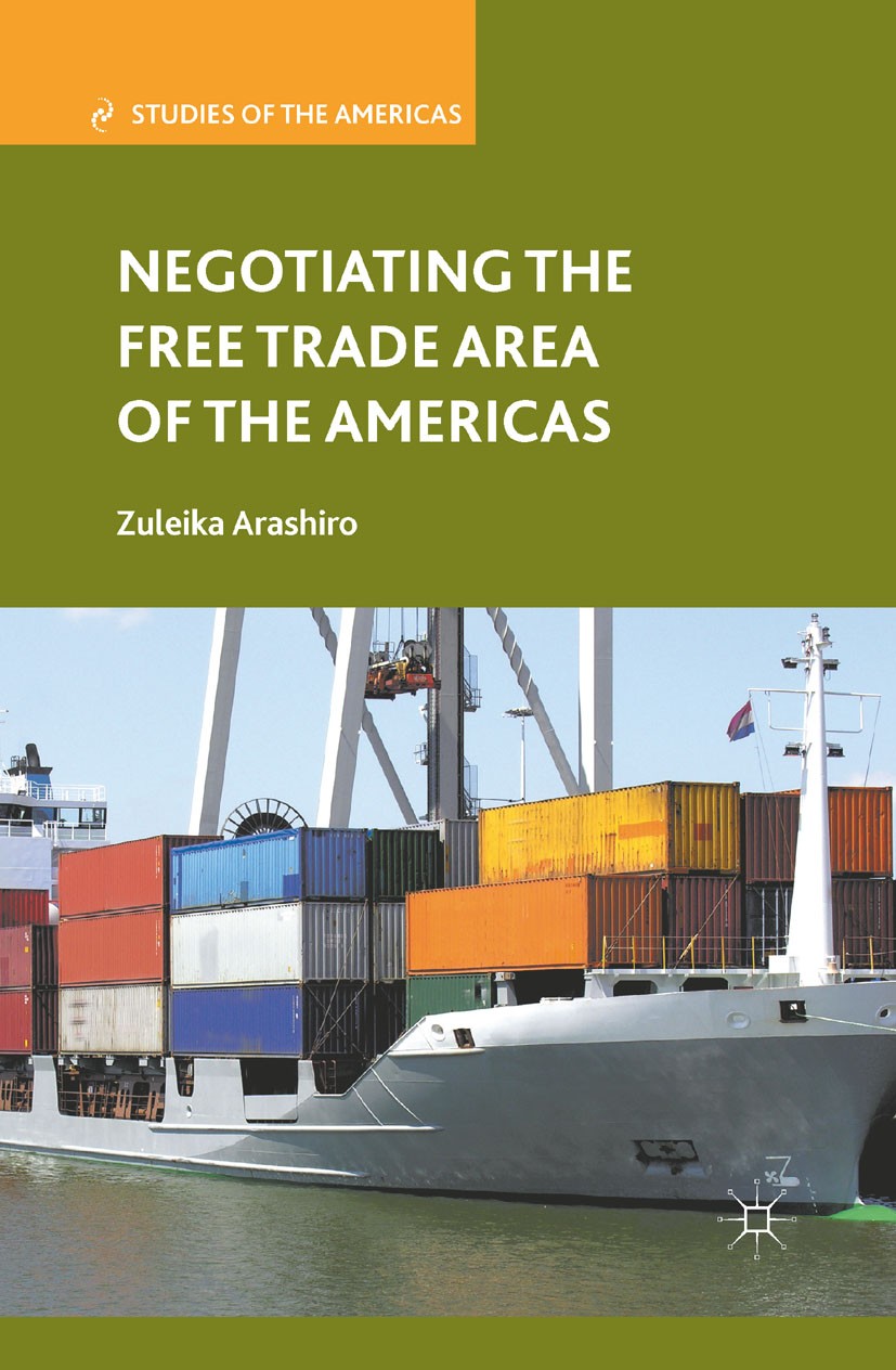 Titlebook: Negotiating the Free Trade Area of the Americas; Zuleika Arashiro Book 2011 Palgrave Macmillan, a division of Nature America Inc. 2011 for Titlebook: Negotiating the Free Trade Area of the Americas; Zuleika Arashiro Book 2011 Palgrave Macmillan, a division of Nature America Inc. 2011 for