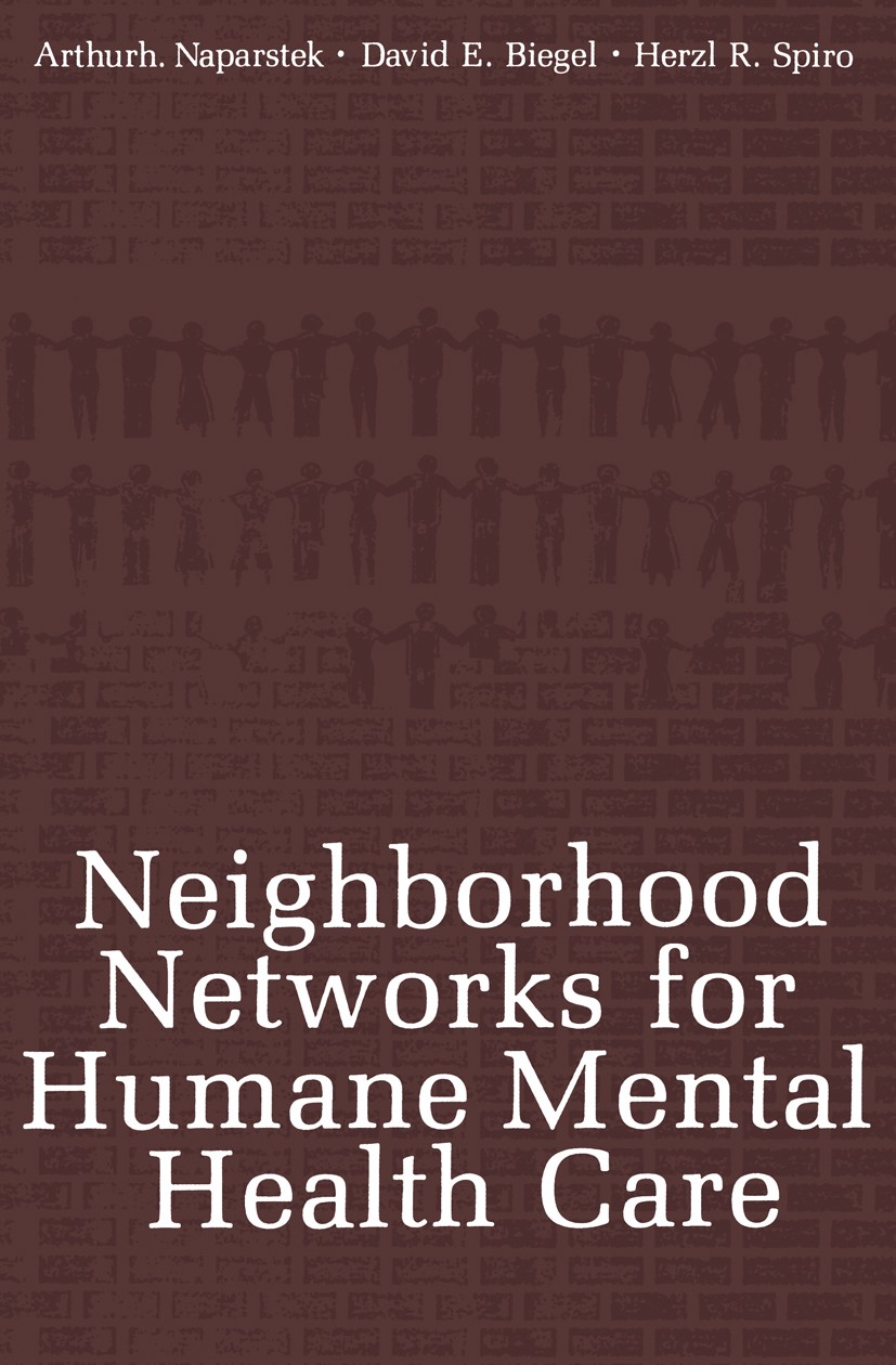 Titlebook: Neighborhood Networks for Humane Mental Health Care; Arthur J. Naparstek,David E. Biegel,Herzl R. Spiro Book 1982 Plenum Press, New York 1 Titlebook: Neighborhood Networks for Humane Mental Health Care; Arthur J. Naparstek,David E. Biegel,Herzl R. Spiro Book 1982 Plenum Press, New York 1