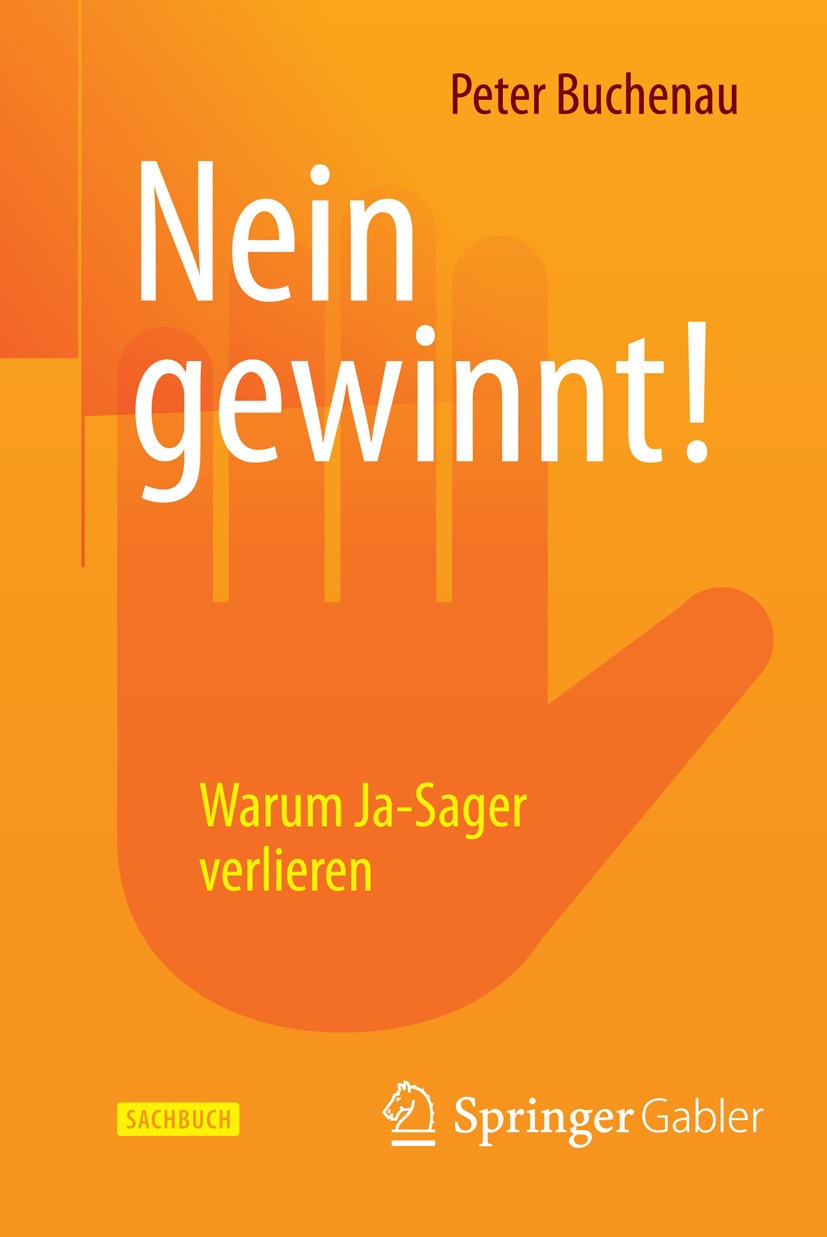 Titlebook: Nein gewinnt!; Warum Ja-Sager verli Peter Buchenau Book 2015 Springer Fachmedien Wiesbaden 2015 Erfolg.Jasager.Karriere.Neinsager.Zufrieden Titlebook: Nein gewinnt!; Warum Ja-Sager verli Peter Buchenau Book 2015 Springer Fachmedien Wiesbaden 2015 Erfolg.Jasager.Karriere.Neinsager.Zufrieden