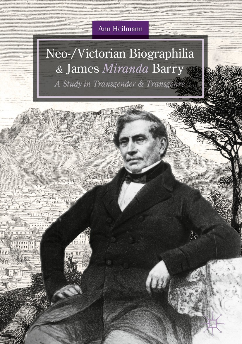 Titlebook: Neo-/Victorian Biographilia and James Miranda Barry; A Study in Transgend Ann Heilmann Book 2018 The Editor(s) (if applicable) and The Auth Titlebook: Neo-/Victorian Biographilia and James Miranda Barry; A Study in Transgend Ann Heilmann Book 2018 The Editor(s) (if applicable) and The Auth