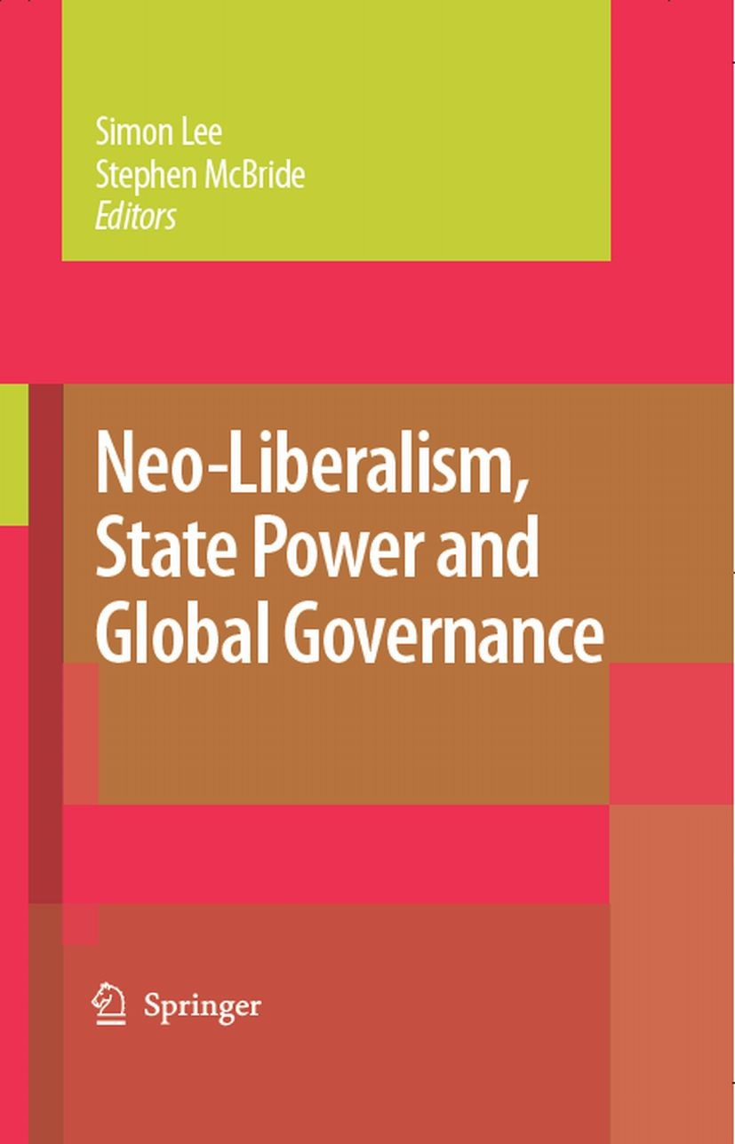 Titlebook: Neo-Liberalism, State Power and Global Governance; Simon Lee,Stephen Mcbride Book 2007 Springer Science+Business Media B.V. 2007 Deutschla Titlebook: Neo-Liberalism, State Power and Global Governance; Simon Lee,Stephen Mcbride Book 2007 Springer Science+Business Media B.V. 2007 Deutschla
