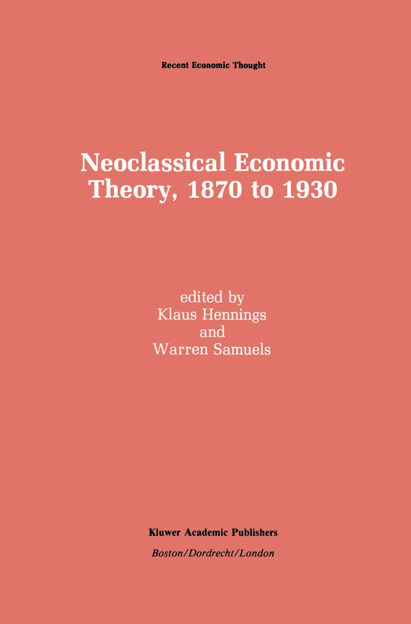 Titlebook: Neoclassical Economic Theory, 1870 to 1930; Klaus Hennings,Warren J. Samuels Book 1990 Kluwer Academic Publishers 1990 History of Economic Titlebook: Neoclassical Economic Theory, 1870 to 1930; Klaus Hennings,Warren J. Samuels Book 1990 Kluwer Academic Publishers 1990 History of Economic