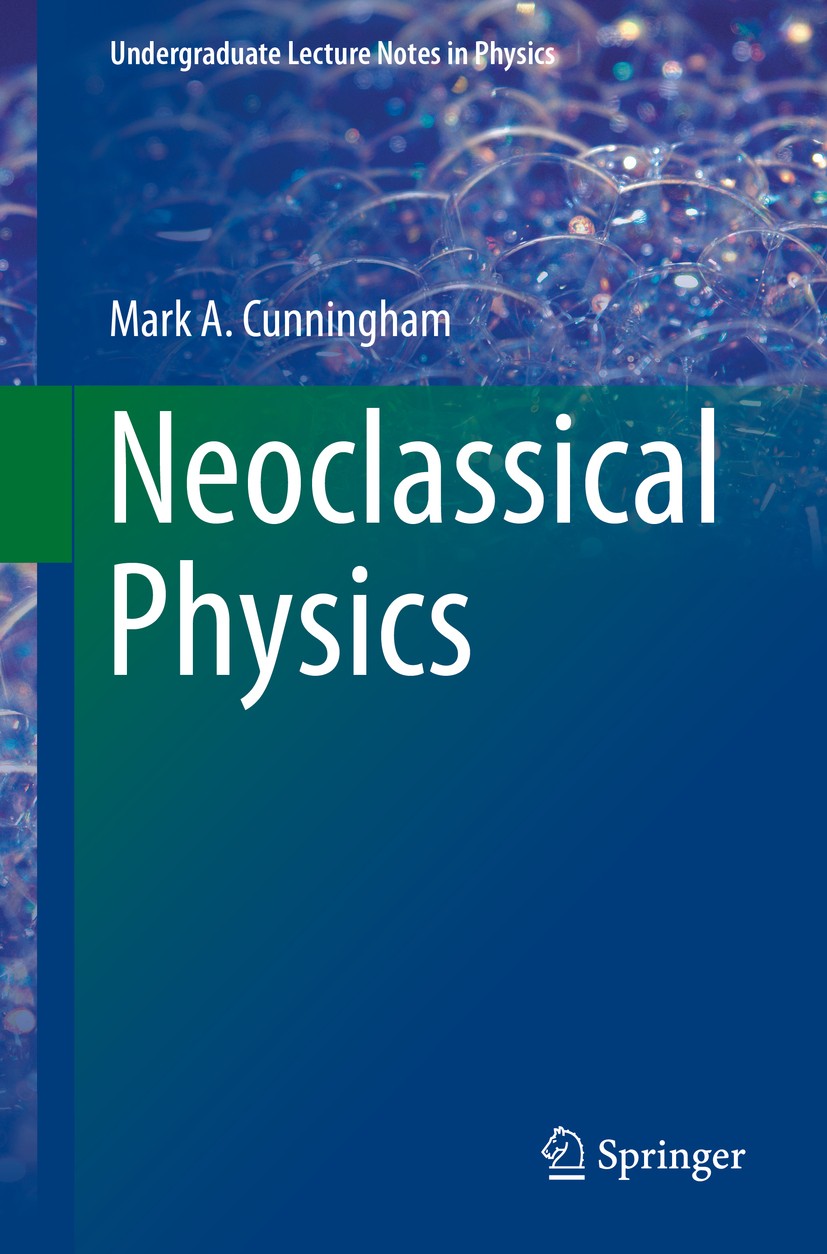 Titlebook: Neoclassical Physics; Mark A. Cunningham Textbook 2015 Springer Nature Switzerland AG 2015 Concise Introductory Physics Textbook.Great Phy Titlebook: Neoclassical Physics; Mark A. Cunningham Textbook 2015 Springer Nature Switzerland AG 2015 Concise Introductory Physics Textbook.Great Phy