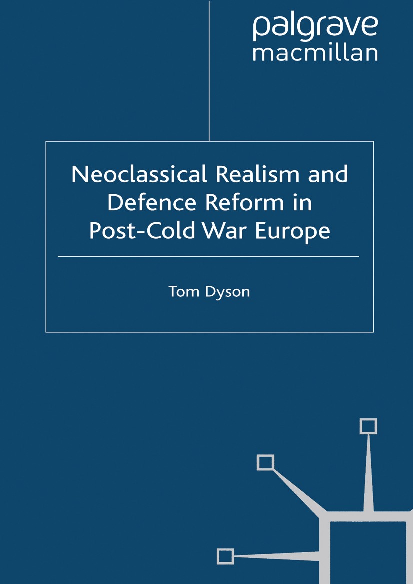 Titlebook: Neoclassical Realism and Defence Reform in Post-Cold War Europe; Tom Dyson Book 2010 Palgrave Macmillan, a division of Macmillan Publisher Titlebook: Neoclassical Realism and Defence Reform in Post-Cold War Europe; Tom Dyson Book 2010 Palgrave Macmillan, a division of Macmillan Publisher