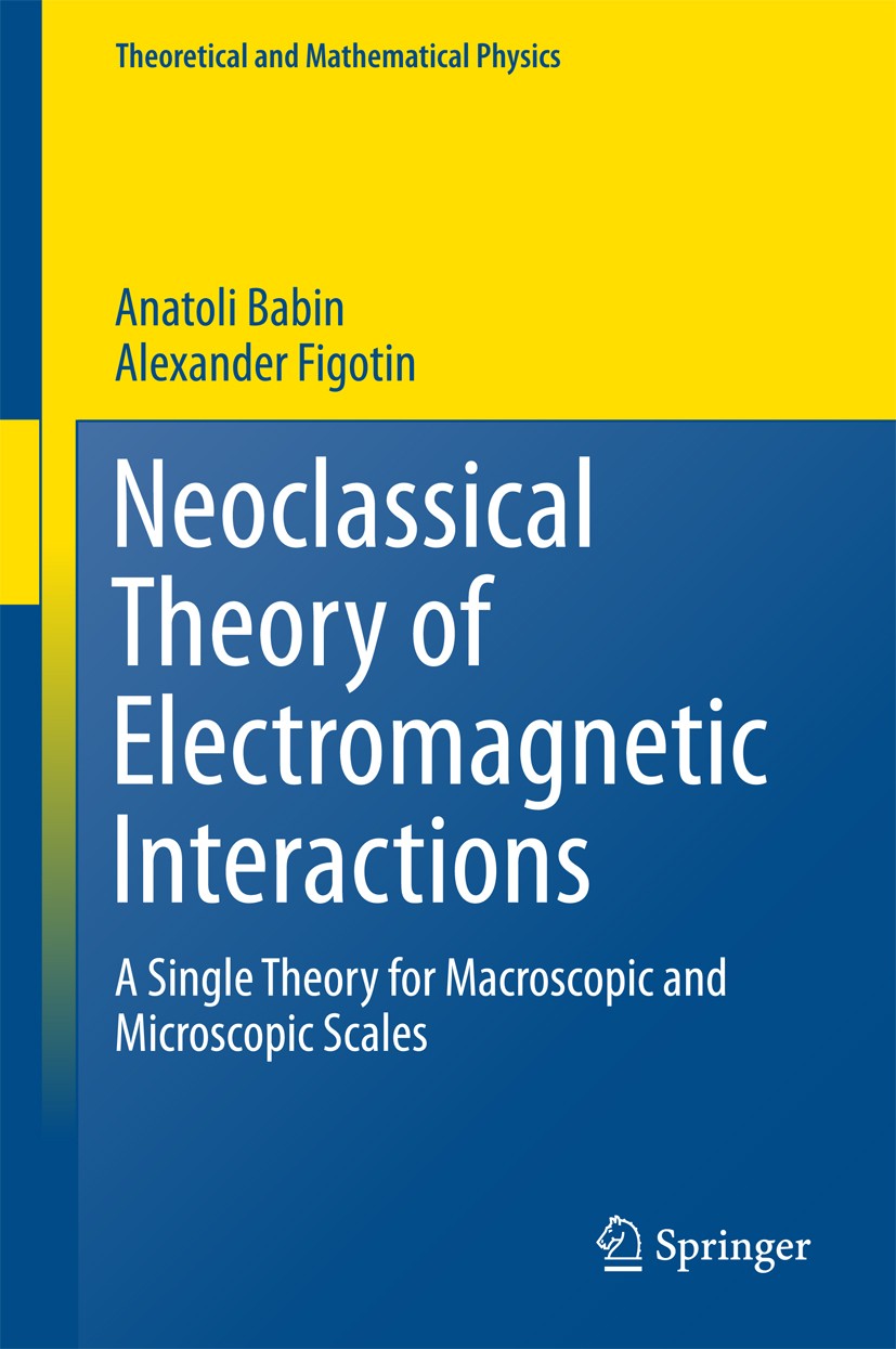 Titlebook: Neoclassical Theory of Electromagnetic Interactions; A Single Theory for Anatoli Babin,Alexander Figotin Book 2016 Springer-Verlag London Titlebook: Neoclassical Theory of Electromagnetic Interactions; A Single Theory for Anatoli Babin,Alexander Figotin Book 2016 Springer-Verlag London