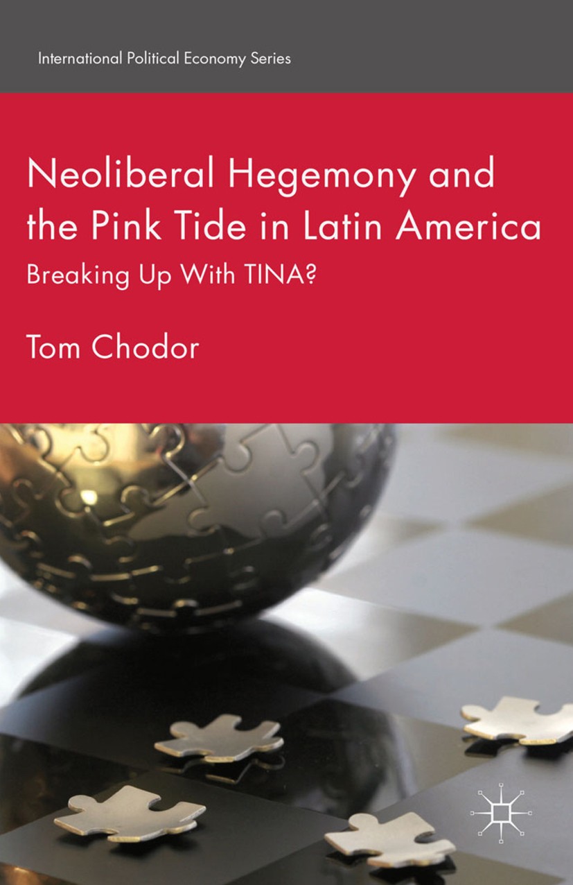 Titlebook: Neoliberal Hegemony and the Pink Tide in Latin America; Breaking Up With TIN Tom Chodor Book 2015 Palgrave Macmillan, a division of Macmill Titlebook: Neoliberal Hegemony and the Pink Tide in Latin America; Breaking Up With TIN Tom Chodor Book 2015 Palgrave Macmillan, a division of Macmill
