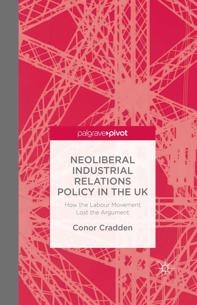 Titlebook: Neoliberal Industrial Relations Policy in the UK; How the Labour Movem Conor Cradden Book 2014 Palgrave Macmillan, a division of Macmillan Titlebook: Neoliberal Industrial Relations Policy in the UK; How the Labour Movem Conor Cradden Book 2014 Palgrave Macmillan, a division of Macmillan