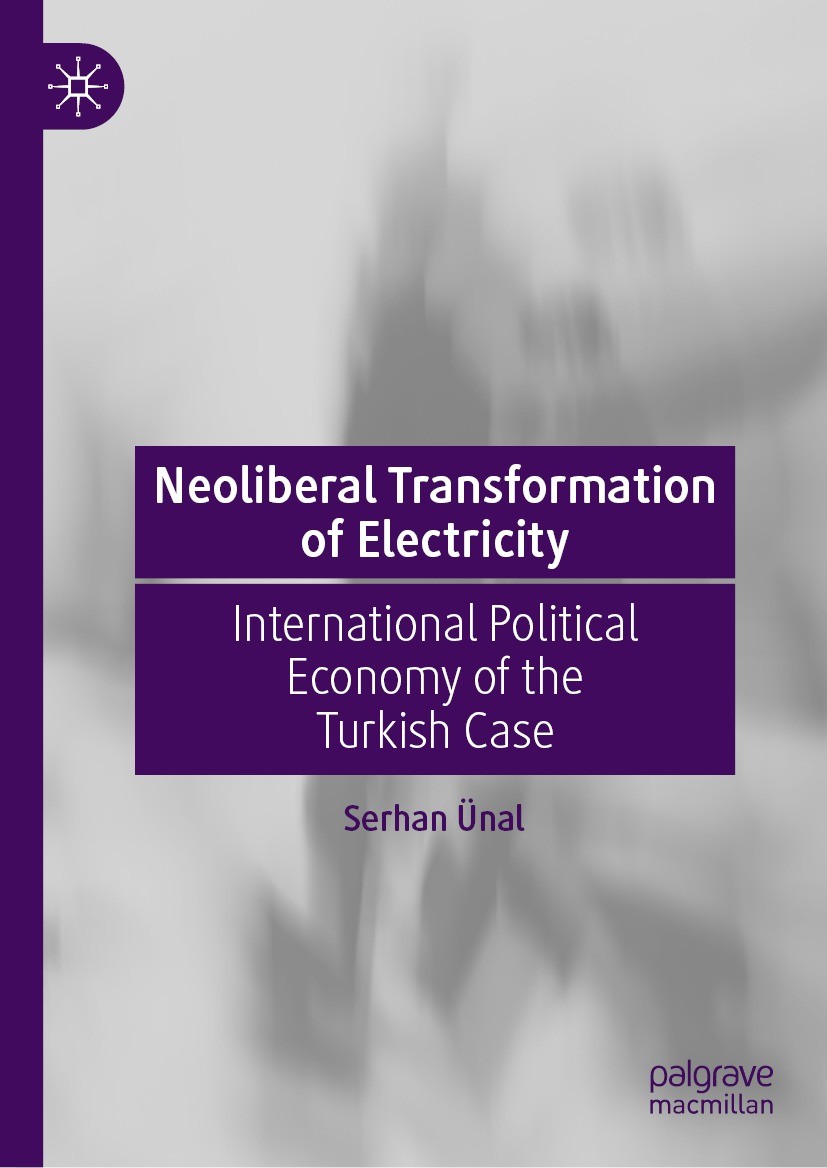 Titlebook: Neoliberal Transformation of Electricity; International Politi Serhan Ünal Book 2023 The Editor(s) (if applicable) and The Author(s), under Titlebook: Neoliberal Transformation of Electricity; International Politi Serhan Ünal Book 2023 The Editor(s) (if applicable) and The Author(s), under
