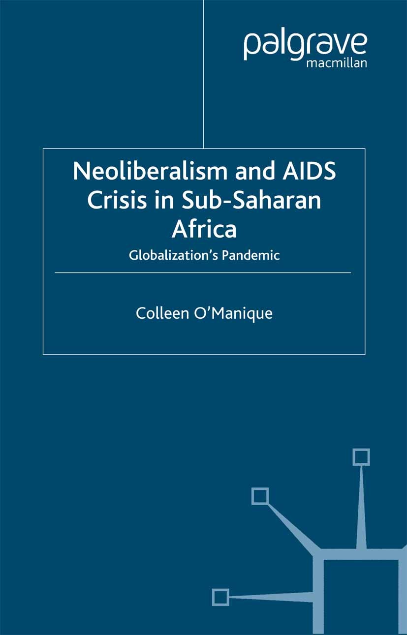 Titlebook: Neo-liberalism and AIDS Crisis in Sub-Saharan Africa; Globalization‘s Pand Colleen O’Manique Book 2004 Palgrave Macmillan, a division of Ma Titlebook: Neo-liberalism and AIDS Crisis in Sub-Saharan Africa; Globalization‘s Pand Colleen O’Manique Book 2004 Palgrave Macmillan, a division of Ma