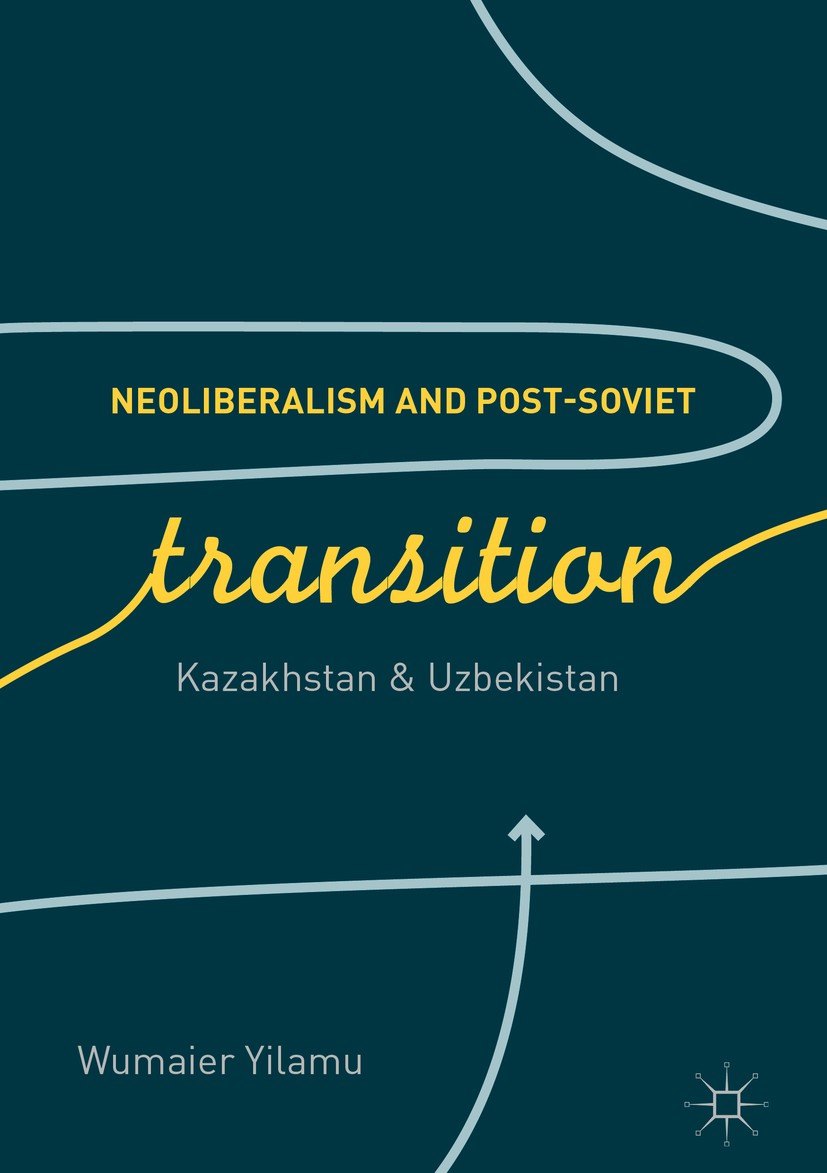 Titlebook: Neoliberalism and Post-Soviet Transition; Kazakhstan and Uzbek Wumaier Yilamu Book 2018 The Editor(s) (if applicable) and The Author(s) 201 Titlebook: Neoliberalism and Post-Soviet Transition; Kazakhstan and Uzbek Wumaier Yilamu Book 2018 The Editor(s) (if applicable) and The Author(s) 201