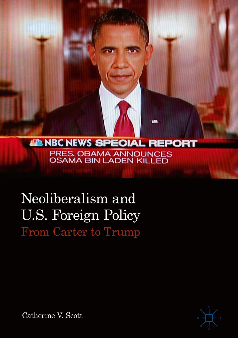 Titlebook: Neoliberalism and U.S. Foreign Policy; From Carter to Trump Catherine V. Scott Book 2018 The Editor(s) (if applicable) and The Author(s) 20 Titlebook: Neoliberalism and U.S. Foreign Policy; From Carter to Trump Catherine V. Scott Book 2018 The Editor(s) (if applicable) and The Author(s) 20