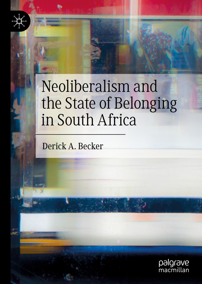 Titlebook: Neoliberalism and the State of Belonging in South Africa; Derick A. Becker Book 2020 The Editor(s) (if applicable) and The Author(s), unde Titlebook: Neoliberalism and the State of Belonging in South Africa; Derick A. Becker Book 2020 The Editor(s) (if applicable) and The Author(s), unde