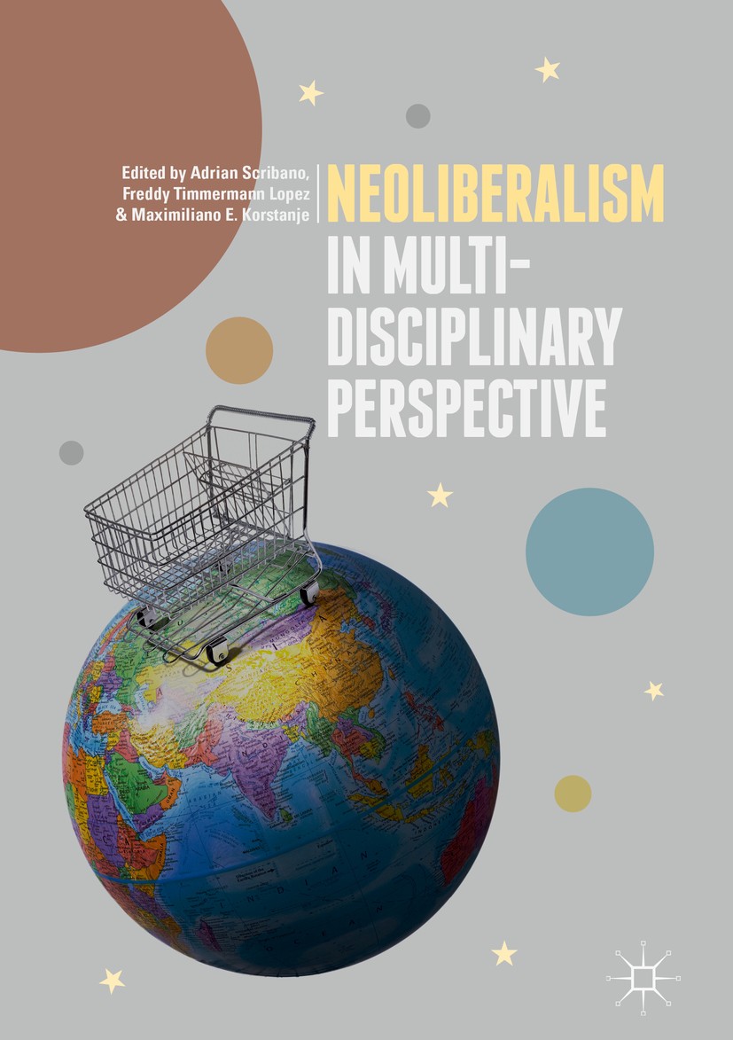 Titlebook: Neoliberalism in Multi-Disciplinary Perspective; Adrian Scribano,Freddy Timmermann Lopez,Maximilian Book 2019 The Editor(s) (if applicable Titlebook: Neoliberalism in Multi-Disciplinary Perspective; Adrian Scribano,Freddy Timmermann Lopez,Maximilian Book 2019 The Editor(s) (if applicable