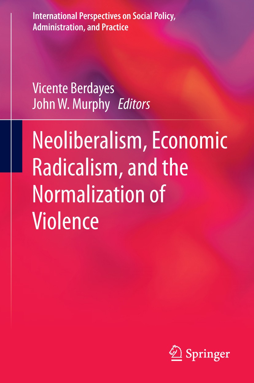 Titlebook: Neoliberalism, Economic Radicalism, and the Normalization of Violence; Vicente Berdayes,John W. Murphy Book 2016 Springer International Pu Titlebook: Neoliberalism, Economic Radicalism, and the Normalization of Violence; Vicente Berdayes,John W. Murphy Book 2016 Springer International Pu