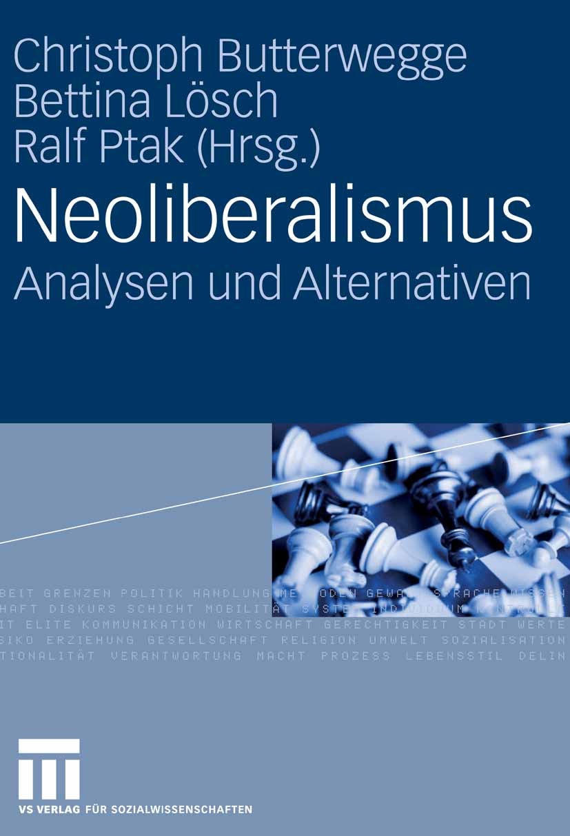 Titlebook: Neoliberalismus; Analysen und Alterna Christoph Butterwegge,Bettina Lösch,Ralf Ptak Book 2008 VS Verlag für Sozialwissenschaften | Springer Titlebook: Neoliberalismus; Analysen und Alterna Christoph Butterwegge,Bettina Lösch,Ralf Ptak Book 2008 VS Verlag für Sozialwissenschaften | Springer
