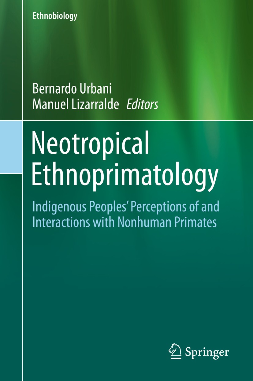 Titlebook: Neotropical Ethnoprimatology; Indigenous Peoples’ Bernardo Urbani,Manuel Lizarralde Book 2020 Springer Nature Switzerland AG 2020 Ethnobio Titlebook: Neotropical Ethnoprimatology; Indigenous Peoples’ Bernardo Urbani,Manuel Lizarralde Book 2020 Springer Nature Switzerland AG 2020 Ethnobio