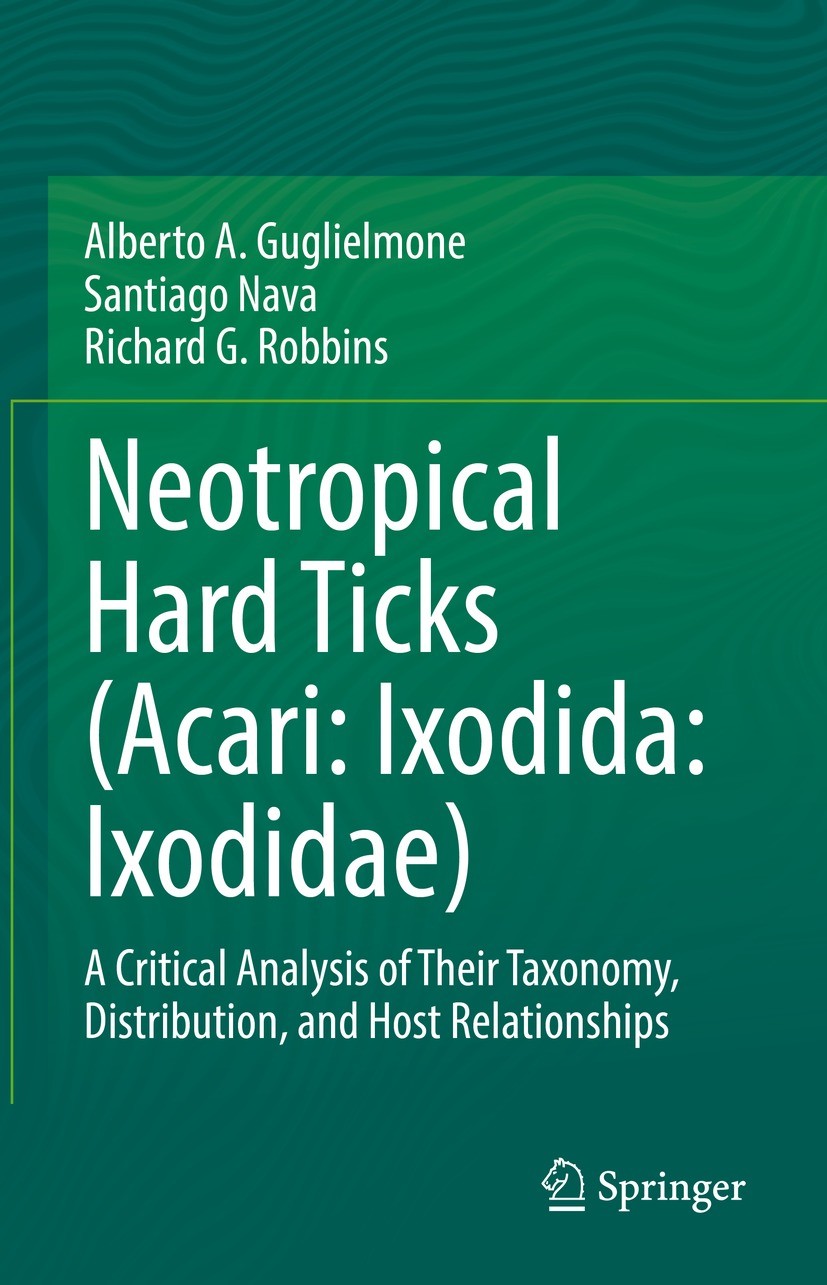 Titlebook: Neotropical Hard Ticks (Acari: Ixodida: Ixodidae); A Critical Analysis Alberto A. Guglielmone,Santiago Nava,Richard G. Ro Book 2021 The Ed Titlebook: Neotropical Hard Ticks (Acari: Ixodida: Ixodidae); A Critical Analysis Alberto A. Guglielmone,Santiago Nava,Richard G. Ro Book 2021 The Ed