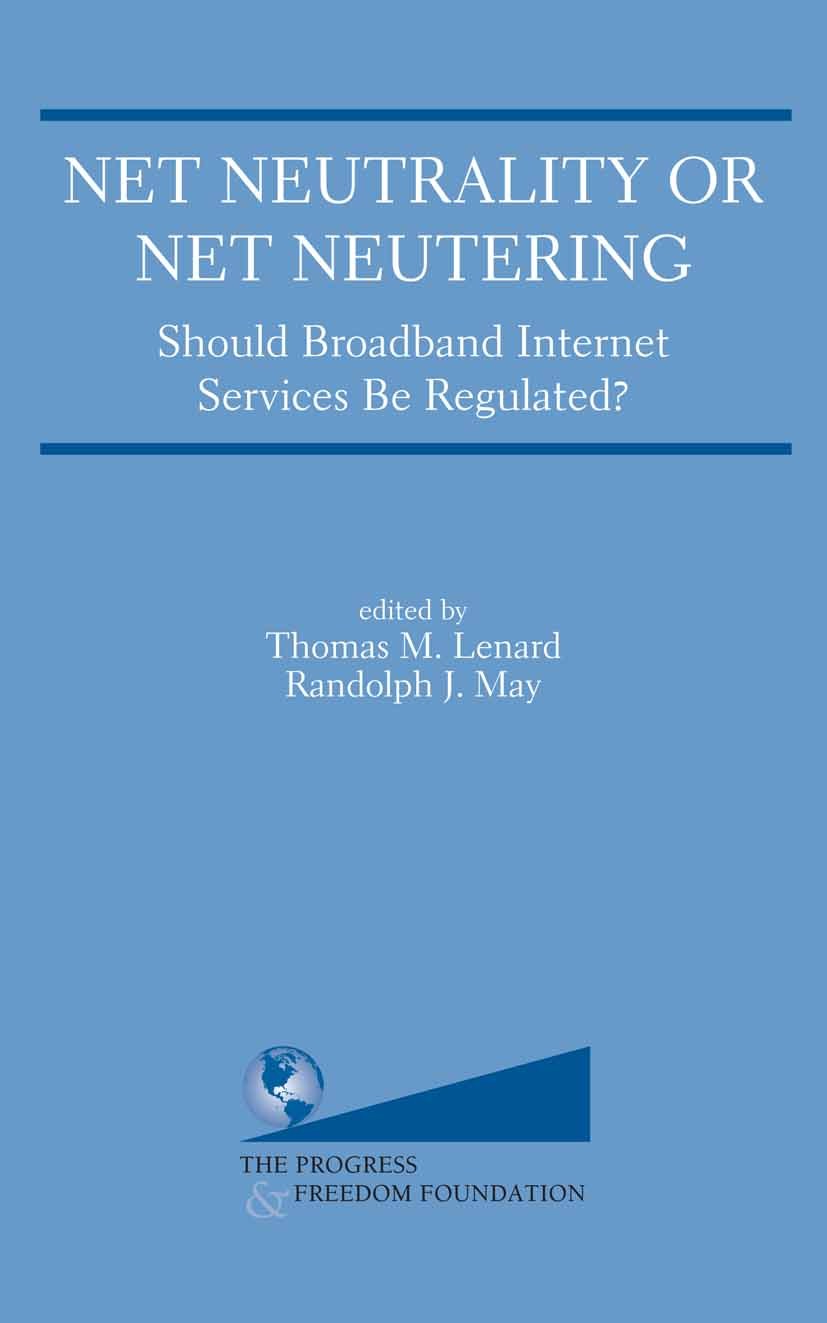 Titlebook: Net Neutrality or Net Neutering: Should Broadband Internet Services Be Regulated; Thomas M. Lenard,Randolph J. May Conference proceedings Titlebook: Net Neutrality or Net Neutering: Should Broadband Internet Services Be Regulated; Thomas M. Lenard,Randolph J. May Conference proceedings