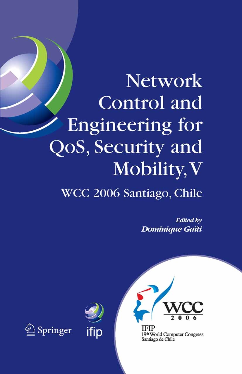 Titlebook: Network Control and Engineering for QoS, Security and Mobility, V; IFIP 19th World Comp Dominique Gaïti Conference proceedings 2006 IFIP In Titlebook: Network Control and Engineering for QoS, Security and Mobility, V; IFIP 19th World Comp Dominique Gaïti Conference proceedings 2006 IFIP In