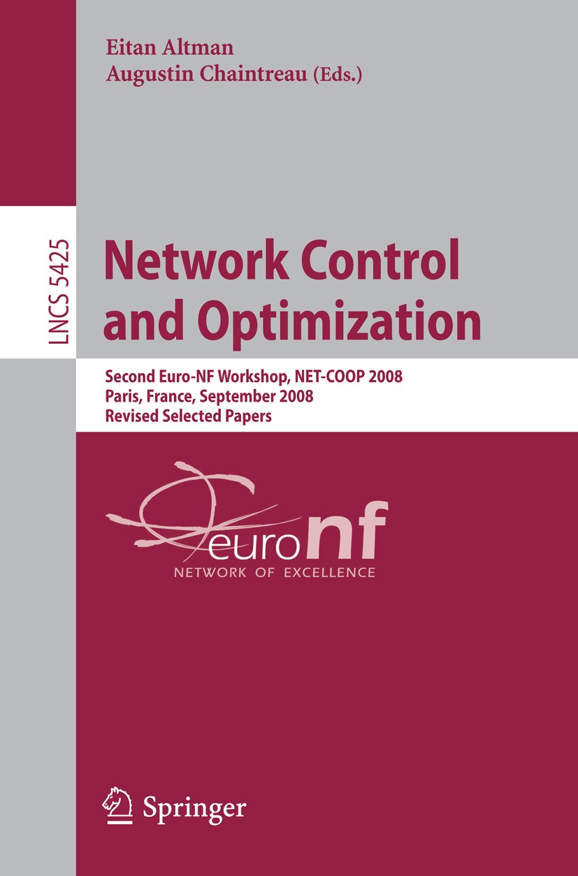Titlebook: Network Control and Optimization; Second EuroFGI Works Eitan Altman,Augustin Chaintreau Conference proceedings 2009 Springer-Verlag Berlin Titlebook: Network Control and Optimization; Second EuroFGI Works Eitan Altman,Augustin Chaintreau Conference proceedings 2009 Springer-Verlag Berlin