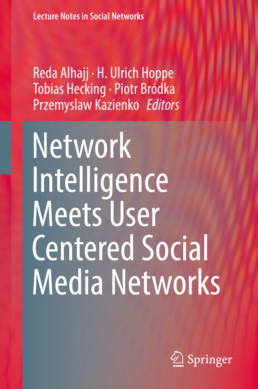 Titlebook: Network Intelligence Meets User Centered Social Media Networks; Reda Alhajj,H. Ulrich Hoppe,Przemyslaw Kazienko Book 2018 Springer Interna Titlebook: Network Intelligence Meets User Centered Social Media Networks; Reda Alhajj,H. Ulrich Hoppe,Przemyslaw Kazienko Book 2018 Springer Interna