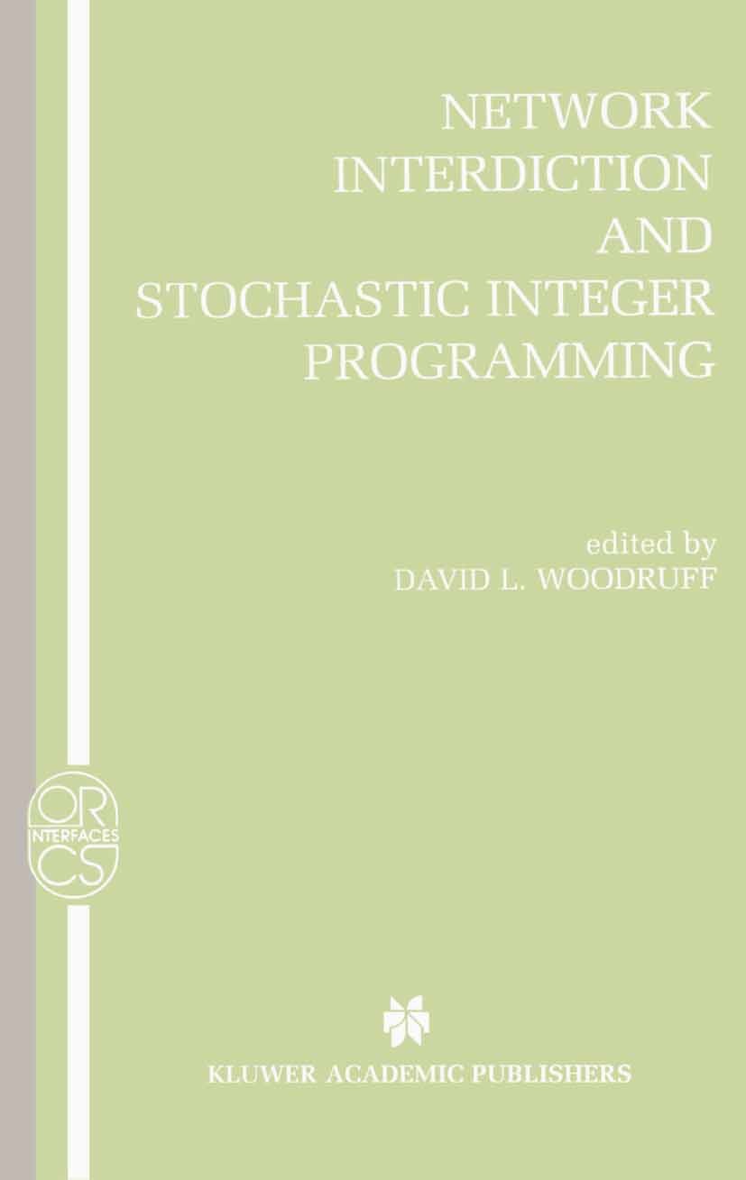 Titlebook: Network Interdiction and Stochastic Integer Programming; David L. Woodruff Book 2003 Springer Science+Business Media New York 2003 Approxi Titlebook: Network Interdiction and Stochastic Integer Programming; David L. Woodruff Book 2003 Springer Science+Business Media New York 2003 Approxi
