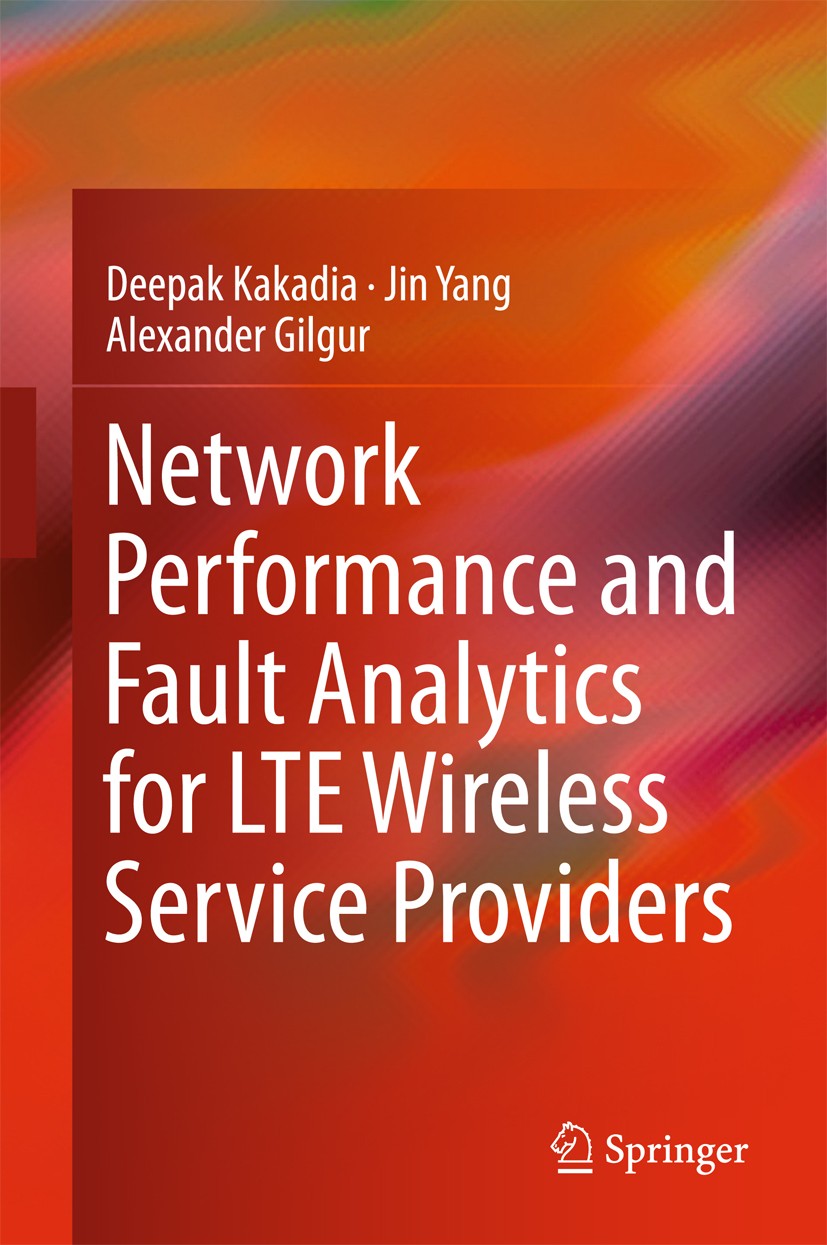 Titlebook: Network Performance and Fault Analytics for LTE Wireless Service Providers; Deepak Kakadia,Jin Yang,Alexander Gilgur Book 2017 Springer (I Titlebook: Network Performance and Fault Analytics for LTE Wireless Service Providers; Deepak Kakadia,Jin Yang,Alexander Gilgur Book 2017 Springer (I
