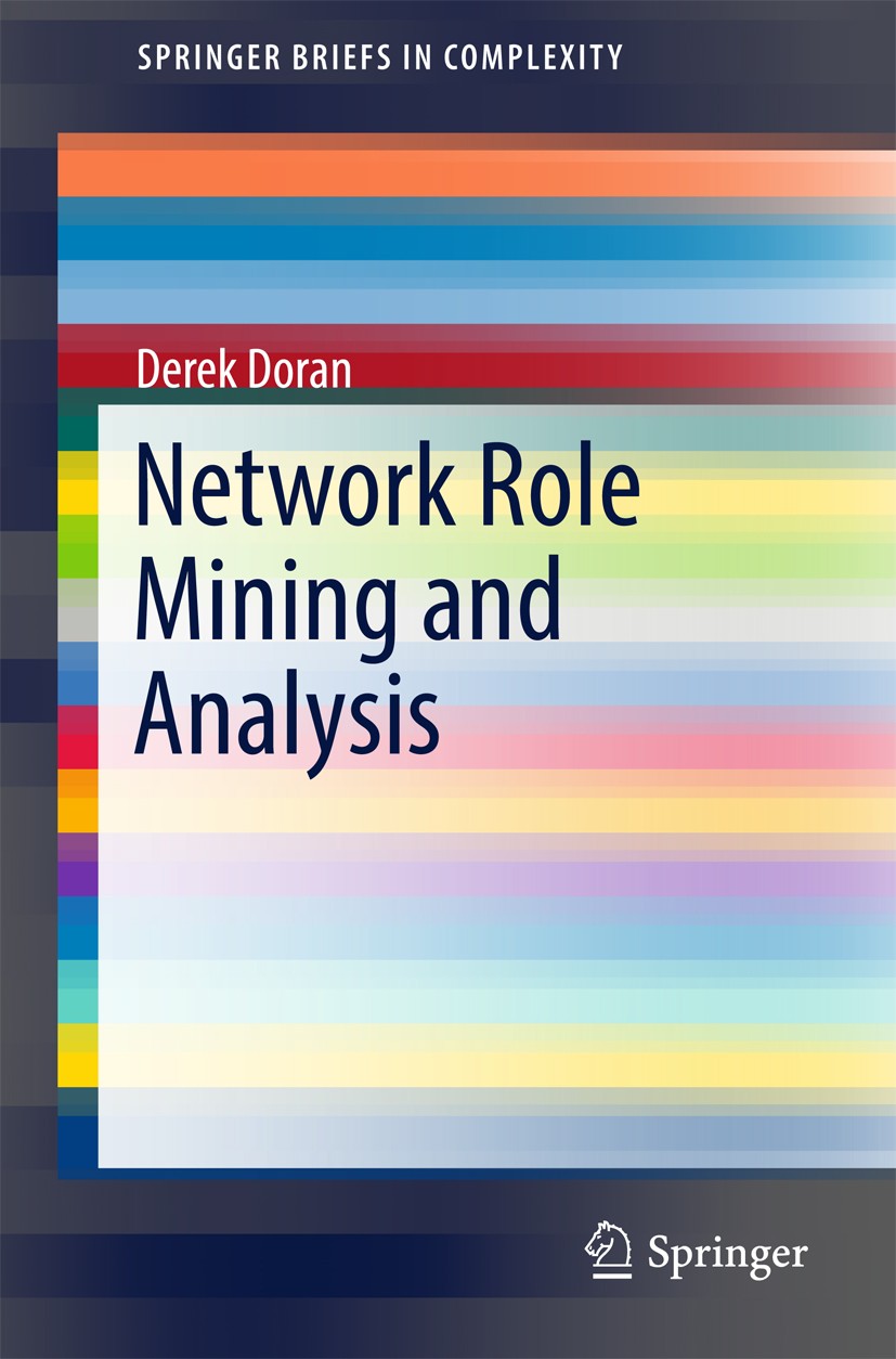 Titlebook: Network Role Mining and Analysis; Derek Doran Book 2017 The Author(s) 2017 network role mining.social role analysis.social role mining.rol Titlebook: Network Role Mining and Analysis; Derek Doran Book 2017 The Author(s) 2017 network role mining.social role analysis.social role mining.rol