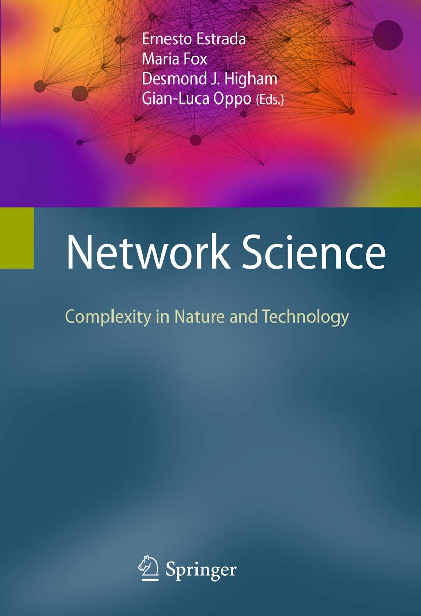 Titlebook: Network Science; Complexity in Nature Ernesto Estrada,Maria Fox,Gian-Luca Oppo Book 2010 Springer-Verlag London Limited 2010 Natur.Sage.Syn Titlebook: Network Science; Complexity in Nature Ernesto Estrada,Maria Fox,Gian-Luca Oppo Book 2010 Springer-Verlag London Limited 2010 Natur.Sage.Syn