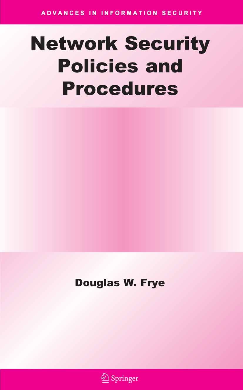 Titlebook: Network Security Policies and Procedures; Douglas W. Frye Book 2007 Springer-Verlag US 2007 Frye.Information.Monitor.Network.Policies.Proc Titlebook: Network Security Policies and Procedures; Douglas W. Frye Book 2007 Springer-Verlag US 2007 Frye.Information.Monitor.Network.Policies.Proc