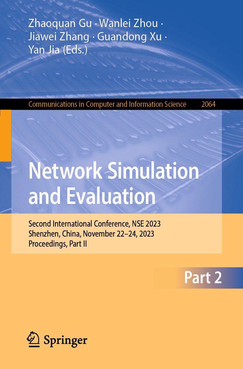 Titlebook: Network Simulation and Evaluation; Second International Zhaoquan Gu,Wanlei Zhou,Yan Jia Conference proceedings 2024 The Editor(s) (if appli Titlebook: Network Simulation and Evaluation; Second International Zhaoquan Gu,Wanlei Zhou,Yan Jia Conference proceedings 2024 The Editor(s) (if appli