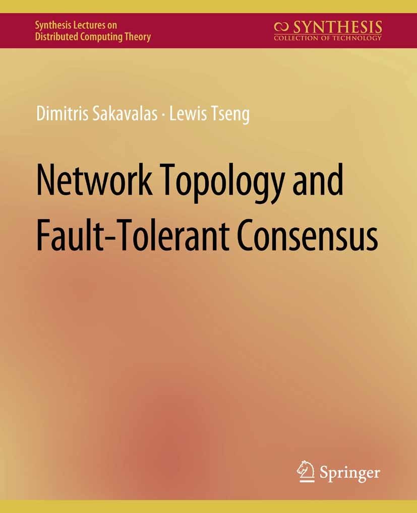Titlebook: Network Topology and Fault-Tolerant Consensus; Dimitris Sakavalas,Lewis Tseng Book 2019 Springer Nature Switzerland AG 2019 Titlebook: Network Topology and Fault-Tolerant Consensus; Dimitris Sakavalas,Lewis Tseng Book 2019 Springer Nature Switzerland AG 2019