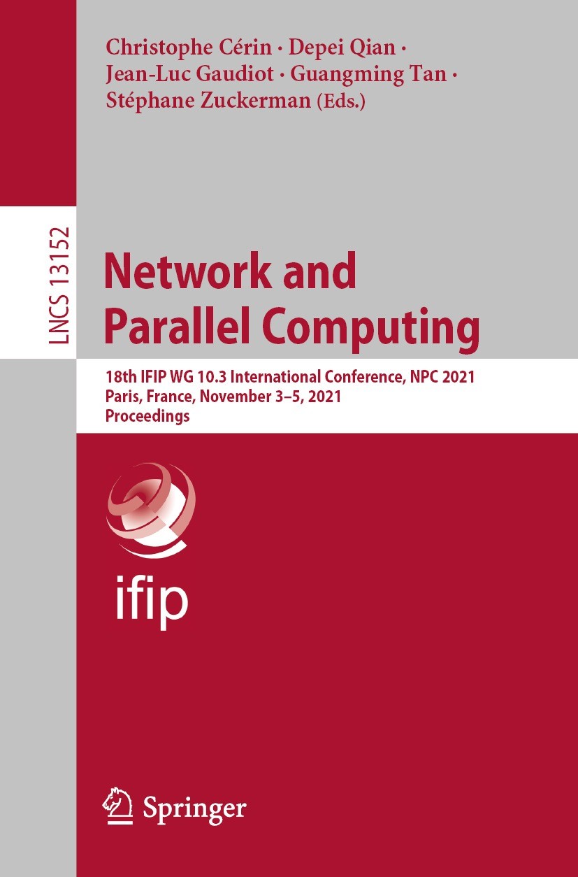Titlebook: Network and Parallel Computing; 18th IFIP WG 10.3 In Christophe Cérin,Depei Qian,Stéphane Zuckerman Conference proceedings 2022 IFIP Intern Titlebook: Network and Parallel Computing; 18th IFIP WG 10.3 In Christophe Cérin,Depei Qian,Stéphane Zuckerman Conference proceedings 2022 IFIP Intern